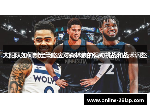 太阳队如何制定策略应对森林狼的强劲挑战和战术调整