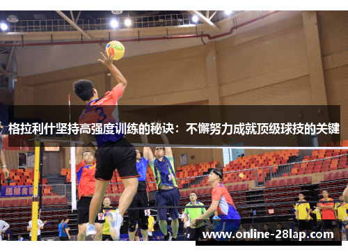 格拉利什坚持高强度训练的秘诀：不懈努力成就顶级球技的关键