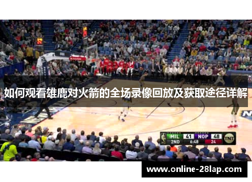 如何观看雄鹿对火箭的全场录像回放及获取途径详解