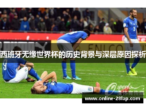 西班牙无缘世界杯的历史背景与深层原因探析